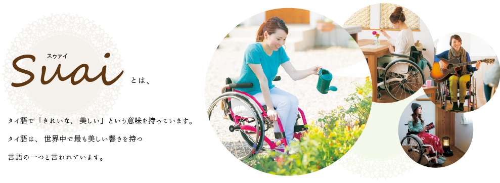 Ｓｕａｉとはタイ語で「きれいな、美しい」という意味を持っています。タイ語は、世界中で最も美しい響きを持つ言語の一つと言われています。